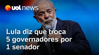 Lula vê com preocupação Senado em 2026 e diz trocar 5 governadores por 1 senador