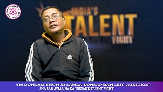 YM DONKAM SHUH KI SAMLA DONSAP BAN LEIT ‘AUDITION’ SHA BAR JYLLA HA KA ‘INDIAN’S TALENT FIGHT’