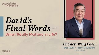 David's Final Words - What Really Matters in Life? - Pr Chew Weng Chee / 1 Dec 2024 (10:30AM, GMT+8)