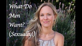 What Do Men Want? (Sexually!)