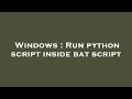 Windows : Run python script inside bat script