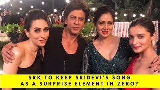 Zero : Shah Rukh Khan to keep late Sridevi’s song as a surprise element?