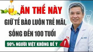 Bác Sĩ Tiết Lộ: Ăn Thế Này Tế Bào Trẻ Mãi, Sống Thọ Đến 100 Tuổi | Bác Sĩ Nguyễn Đức Phúc