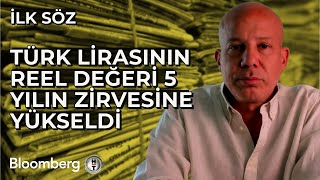 İlk Söz - Türk Lirasının Reel Değeri 5 Yılın Zirvesine Yükseldi | 5 Şubat 2025