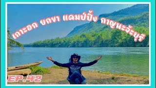 EP.42 เกาะอก​ ยกขา​ แคมป์​ปิ้ง​ กาญจนบุรี แวะทำบุญวัดถ้ำเสือ (อากาศดีมีน้ำเล่น)​