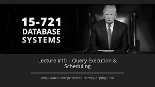 Lecture #10 - Query Execution & Scheduling [CMU Database Systems Spring 2016]