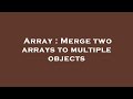 Array : Merge two arrays to multiple objects