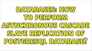 Databases: How to perform asynchronous cascade slave replication of PostgreSQL database?