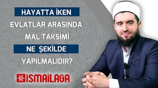 Hayattayken Evlatlar Arasında Mal Taksimi Nasıl Yapılmalı?