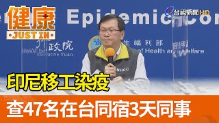 印尼移工染疫  查47名在台同宿3天同事【健康資訊】