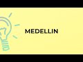 What is the meaning of the word MEDELLIN?