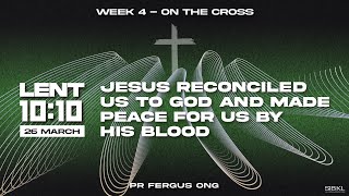 Lent 10:10 - Jesus reconciled us to God and made peace for us by His Blood by Pr Fergus//26 Mar 2021