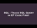 SQL : Trace SQL Query in EF Code First