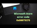 Fix Microsoft Store error code 0x80073CF3