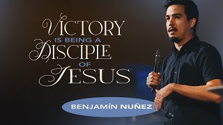 Victory is being a Disciple of Jesus | Benjamin Nuñez