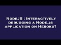 NodeJS : Interactively debugging a Node.js application on Heroku?