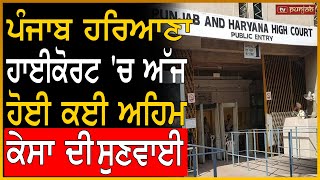 Punjab Haryana High Court 'ਚ ਅੱਜ ਹੋਈ ਕਈ ਅਹਿਮ ਕੇਸਾ ਦੀ ਸੁਣਵਾਈ