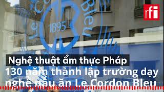 Nghệ thuật ẩm thực Pháp : 130 năm thành lập trường dạy nghề nấu ăn Le Cordon Bleu