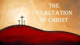 The Exaltation of Christ (By Pastor Fred Bekemeyer)