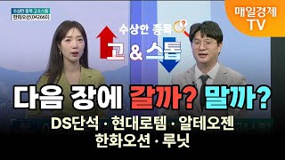 [수상한 종목 GO&STOP] 다음 장에 갈까? 말까? DS단석·현대로템·알테오젠·한화오션·루닛 김태성/아이에셋 본부장