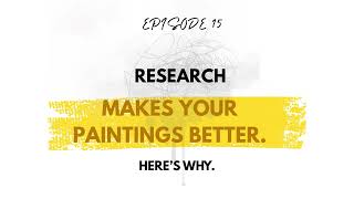 Ep 15: Why Research Makes Your Paintings Better
