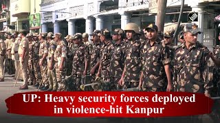 UP: Heavy security forces deployed in violence-hit Kanpur