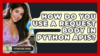 How Do You Use A Request Body In Python APIs? - Python Code School