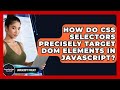 How Do CSS Selectors Precisely Target DOM Elements In JavaScript? - JavaScript Toolkit
