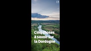 Cinq choses à savoir sur la Dordogne