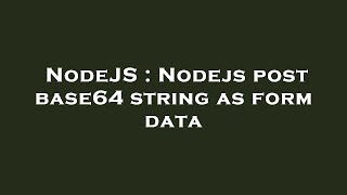 NodeJS : Nodejs post base64 string as form data