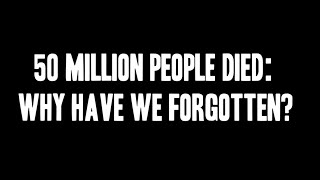 50 million people died: Why have we forgotten?