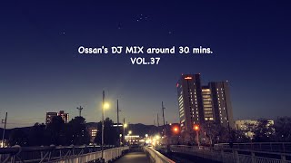 おっさんが今聴きたい曲を30分ぐらいに詰め込みます。Vol.37            Ossan’s DJ MIX around 30 mins. Vol.37