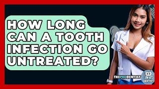 How Long Can A Tooth Infection Go Untreated? - The Pro Dentist