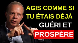 AGIS COMME SI TU ÉTAIS DÉJÀ GUÉRI ET PROSPÈRE - MOTIVATION DE JOE DISPENZA