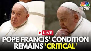 LIVE: Vatican Says Pope Francis Is In Critical Condition: 'Remains Alert But Is In More Pain' | N18G