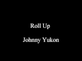 Roll Up - Johnny Yukon