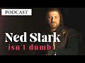 game of thrones asoiaf theories ned stark isn t dumb podcast