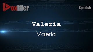 How to Pronounce Valeria (Valeria) in Spanish - Voxifier.com