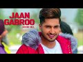 Jaan Gabroo ( Full Song ) || Jassi Gill || Desi Crew || New Punjabi Songs 2019 || Sangeet Box