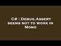 C# : Debug.Assert seems not to work in Mono
