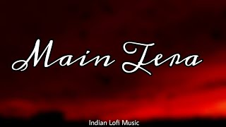 Mai Tera Lofi | Arijit SIngh , Pritam | Bollywood Lofi | Indian Lofi Music