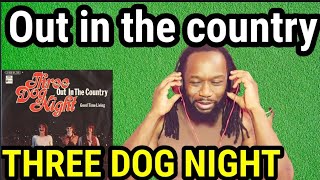 THREE DOG NIGHT REACTION - OUT IN THE COUNTRY(First time hearing)