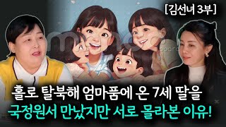 [김선녀_3부] 홀로 탈북해 엄마품에 온 7세 딸을 국정원서 처음 만난 어머님의 감격! 하지만 몰라봤습니다