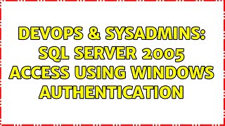 DevOps & SysAdmins: SQL Server 2005 access using Windows Authentication (2 Solutions!!)
