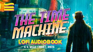 The Time Machine by H. G. Wells ♪ Lofi Audiobook