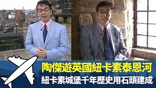 陶傑遊英國紐卡素泰恩河丨 紐卡素城堡千年歷史用石頭建成 丨堡疊地庫監獄鬧鬼遊客感受靈異丨細說名城 英國 陶傑