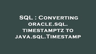 SQL : Converting oracle.sql.timestamptz to java.sql.Timestamp