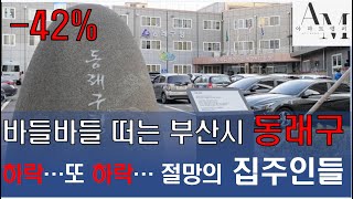 -42%...부산시 동래구, 하락의 끝은 어디일까... 때가 되길 기다리는 동래구 집주인들...