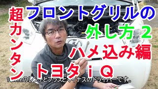 【超カンタン】素人にもできるフロントグリルの外し方２ハメ込み編【トヨタiQ】