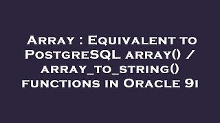 Array : Equivalent to PostgreSQL array() / array_to_string() functions in Oracle 9i